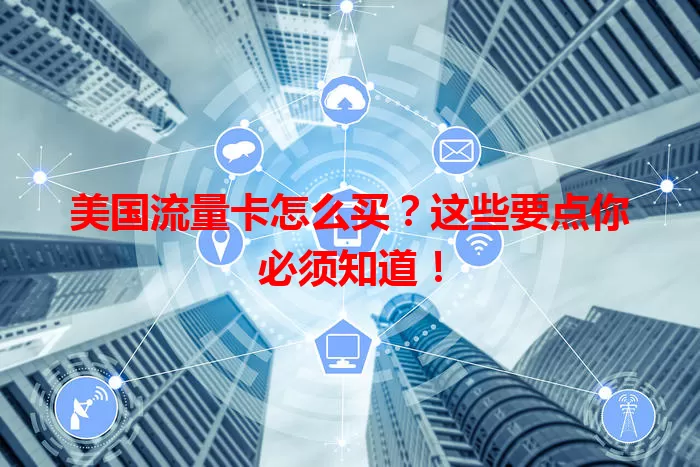 美国流量卡怎么买？这些要点你必须知道！