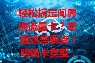 轻松搞定问界换流量卡？掌握这些要点！明确卡类型，注意换卡步骤，换后确认流量，做好准备按步操作，无忧换卡享便利