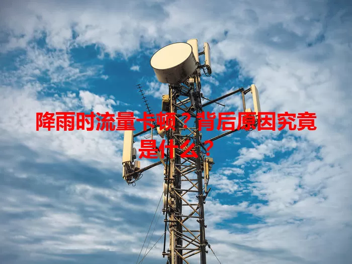降雨时流量卡顿？背后原因究竟是什么？