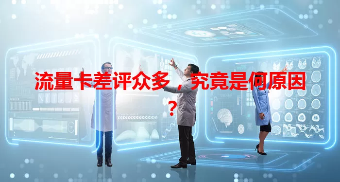 流量卡差评众多，究竟是何原因？