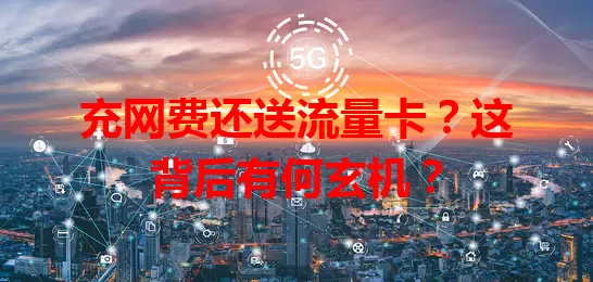 充网费还送流量卡？这背后有何玄机？