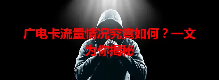 广电卡流量情况究竟如何？一文为你揭秘