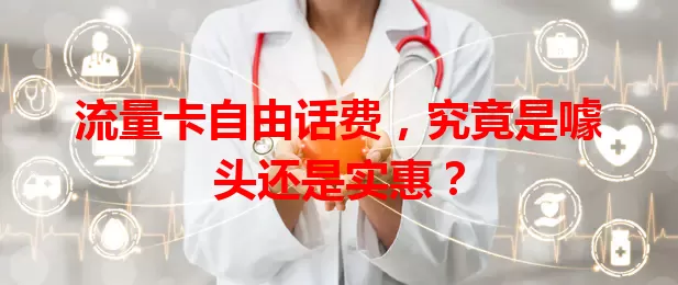 流量卡自由话费，究竟是噱头还是实惠？