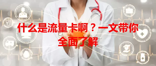 什么是流量卡啊？一文带你全面了解