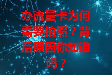 办流量卡为何需要拍照？背后原因你知道吗？