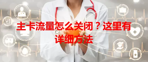 主卡流量怎么关闭？这里有详细方法