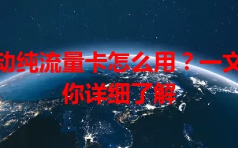 移动纯流量卡怎么用？一文带你详细了解