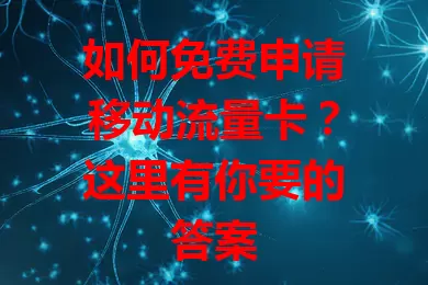 如何免费申请移动流量卡？这里有你要的答案