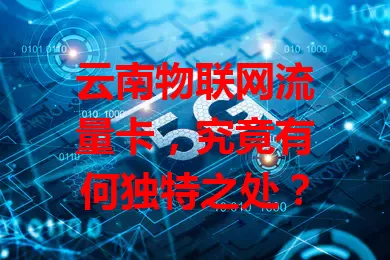 云南物联网流量卡，究竟有何独特之处？