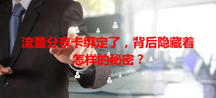 流量分享卡绑定了，背后隐藏着怎样的秘密？