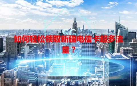 如何轻松领取新疆电信卡超多流量？