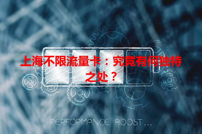 上海不限流量卡：究竟有何独特之处？
