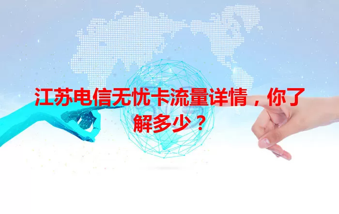 江苏电信无忧卡流量详情，你了解多少？