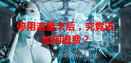 停用流量卡后，究竟该如何退费？