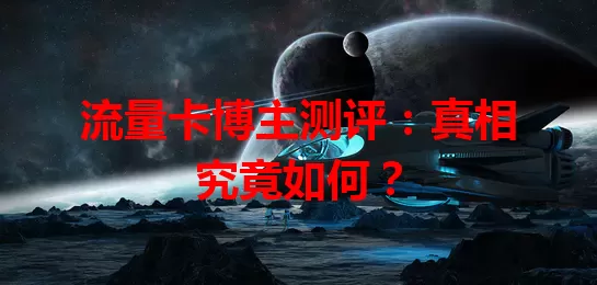 流量卡博主测评：真相究竟如何？
