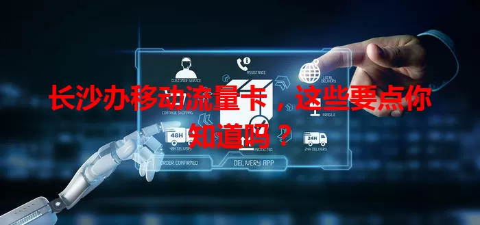 长沙办移动流量卡，这些要点你知道吗？