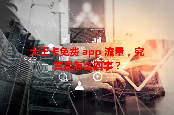 大王卡免费 app 流量，究竟是怎么回事？