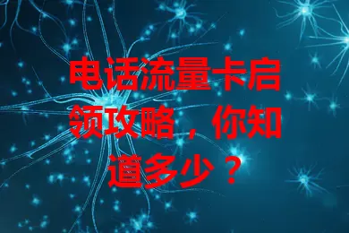 电话流量卡启领攻略，你知道多少？