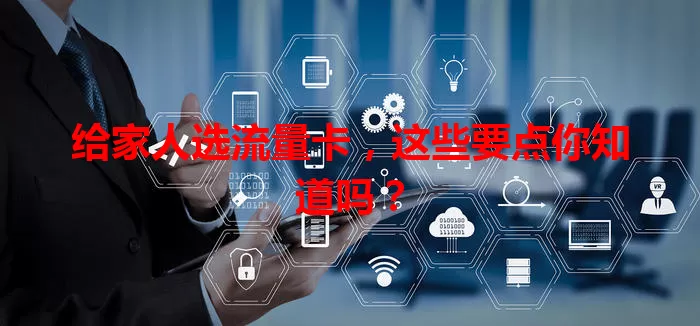 给家人选流量卡，这些要点你知道吗？