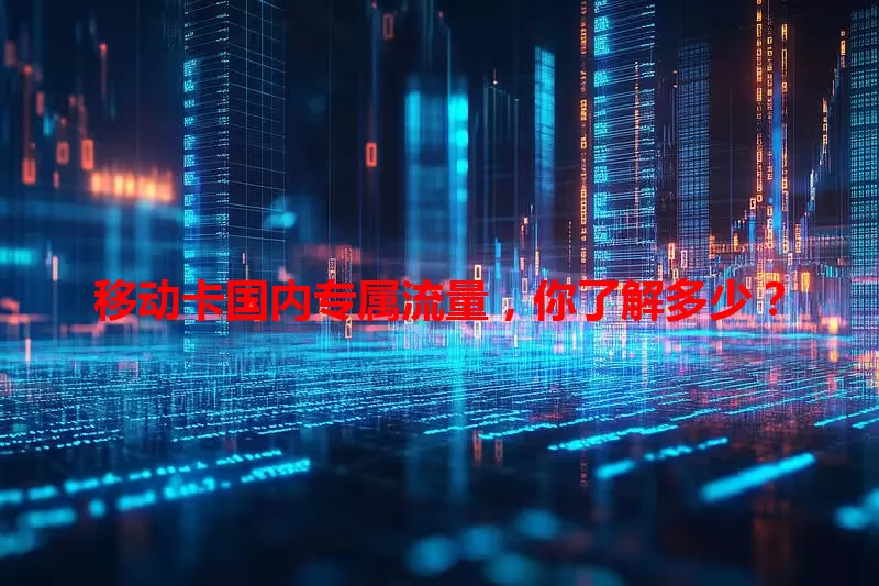 移动卡国内专属流量，你了解多少？