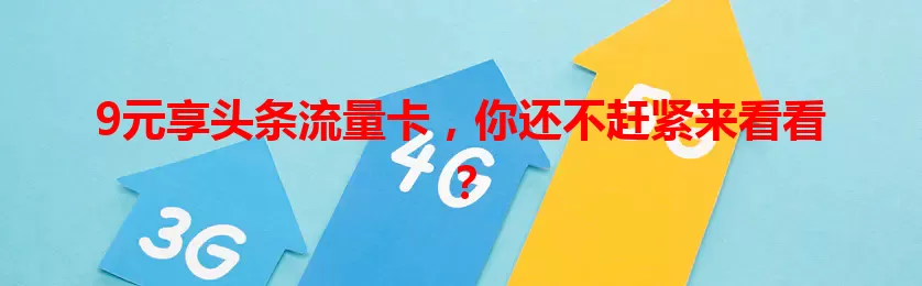 9元享头条流量卡，你还不赶紧来看看？