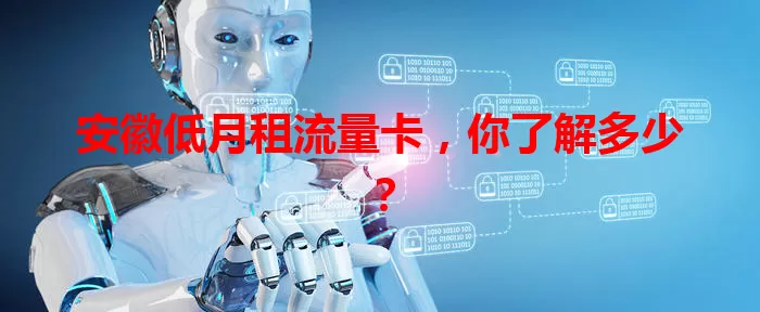 安徽低月租流量卡，你了解多少？