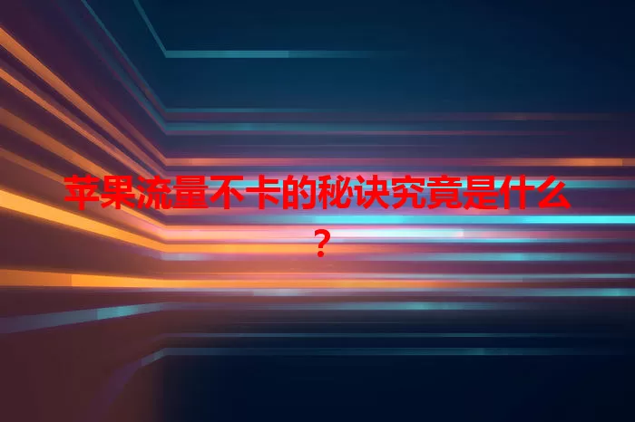 苹果流量不卡的秘诀究竟是什么？