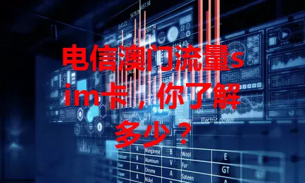 电信澳门流量sim卡，你了解多少？