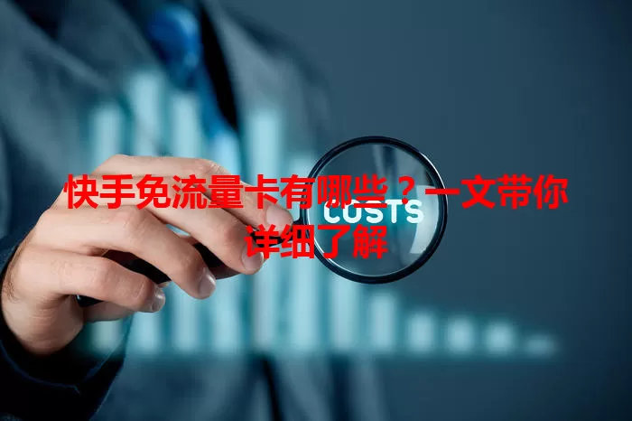 快手免流量卡有哪些？一文带你详细了解