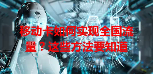 移动卡如何实现全国流量？这些方法要知道