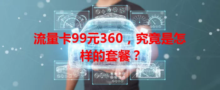 流量卡99元360，究竟是怎样的套餐？