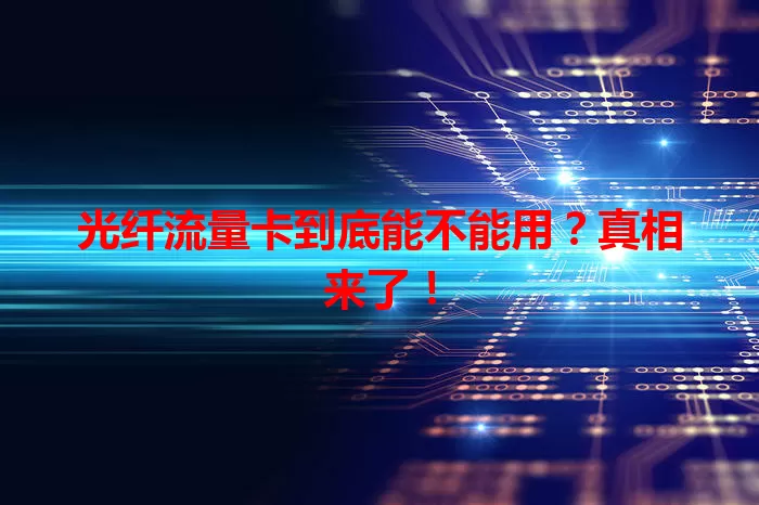 光纤流量卡到底能不能用？真相来了！