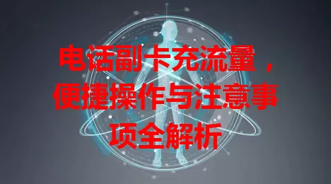 电话副卡充流量，便捷操作与注意事项全解析