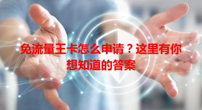 免流量王卡怎么申请？这里有你想知道的答案