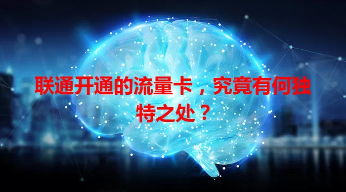 联通开通的流量卡，究竟有何独特之处？