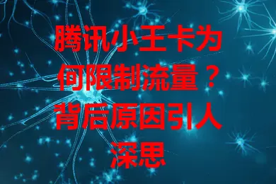 腾讯小王卡为何限制流量？背后原因引人深思