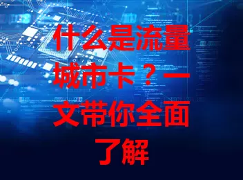 什么是流量城市卡？一文带你全面了解