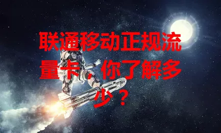 联通移动正规流量卡，你了解多少？