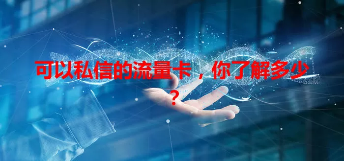 可以私信的流量卡，你了解多少？