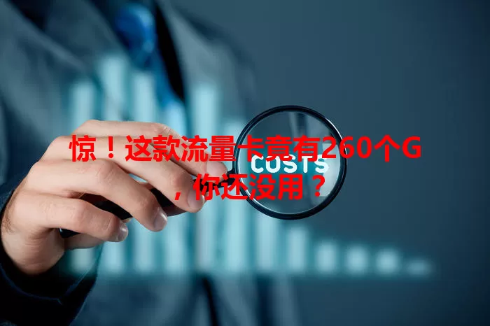 惊！这款流量卡竟有260个G，你还没用？