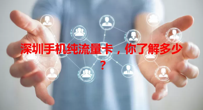 深圳手机纯流量卡，你了解多少？