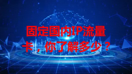 固定国内IP流量卡，你了解多少？