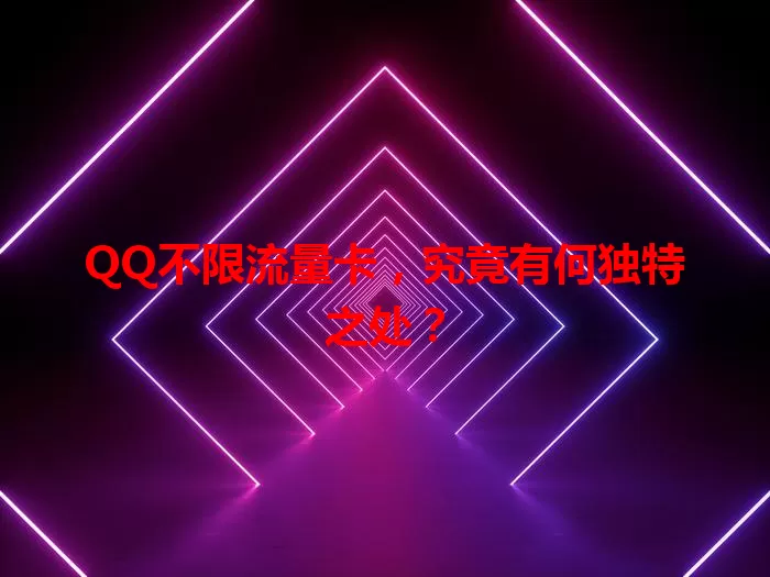 QQ不限流量卡，究竟有何独特之处？