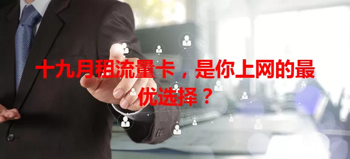 十九月租流量卡，是你上网的最优选择？