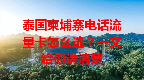 泰国柬埔寨电话流量卡怎么选？一文给你讲清楚