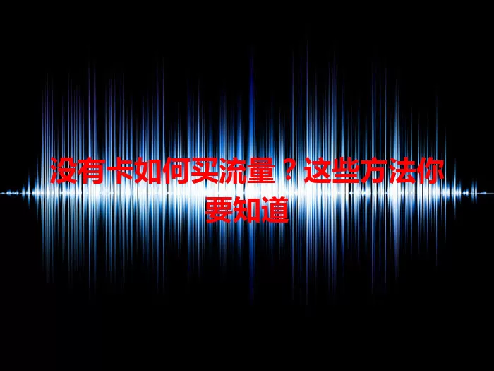 没有卡如何买流量？这些方法你要知道