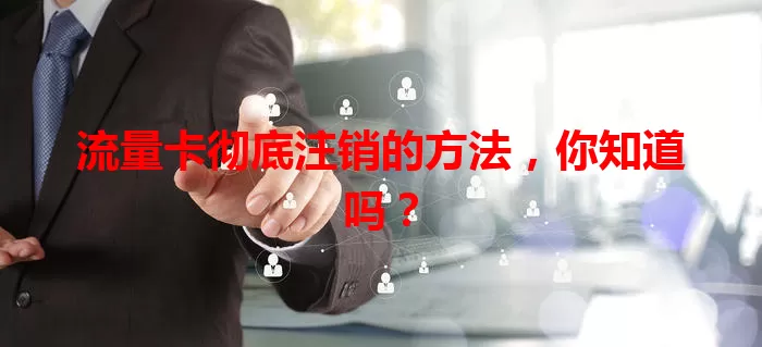 流量卡彻底注销的方法，你知道吗？