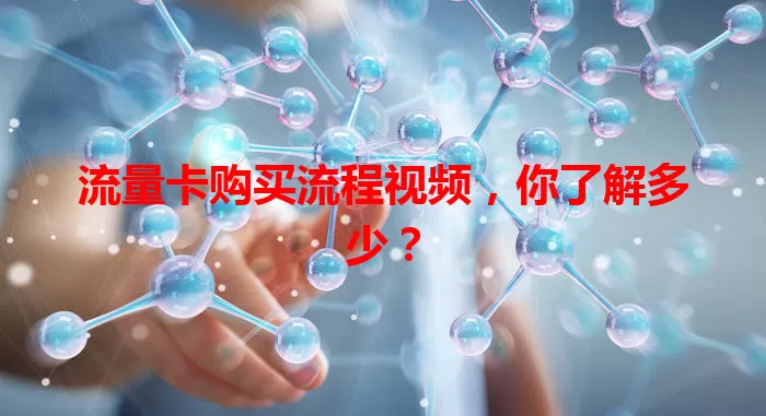 流量卡购买流程视频，你了解多少？
