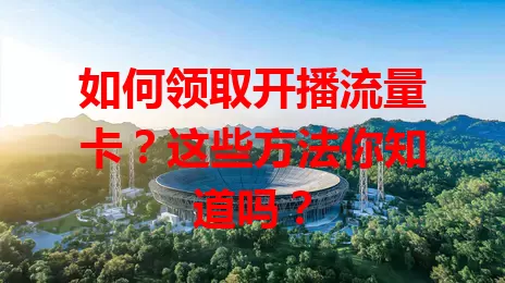 如何领取开播流量卡？这些方法你知道吗？