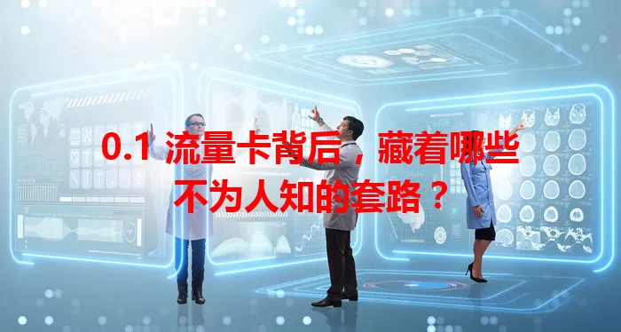 0.1 流量卡背后，藏着哪些不为人知的套路？